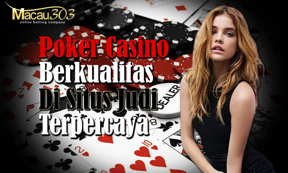 Poker Casino Berkualitas di Situs Judi Terpercaya Macau303!