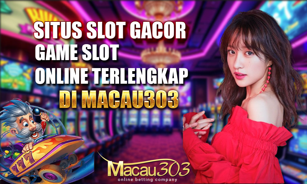 Situs Slot Gacor: Game Slot Online Terlengkap di Macau303