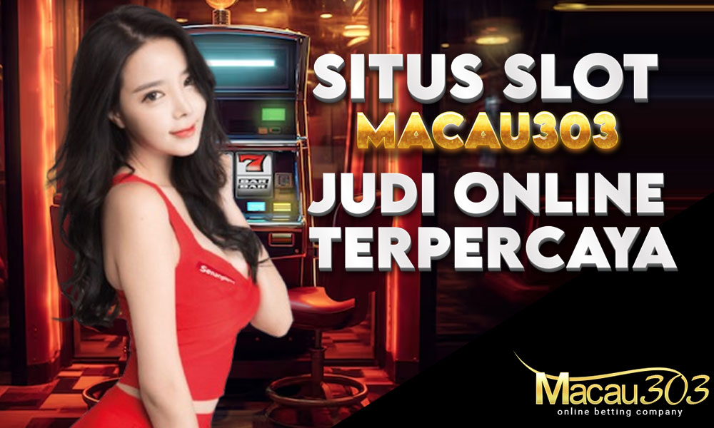 Situs Slot Macau303: Permainan Judi Online Terpercaya